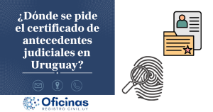 ¿Dónde se pide el Certificado de Antecedentes Judiciales en Uruguay?