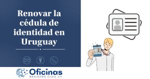 ¿Dónde y Cómo Renovar la cédula de identidad en Uruguay?